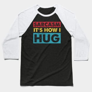 Sarcasm It's How I Hug Sarcastic Funny Gift Baseball T-Shirt